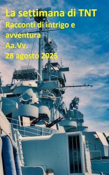 La settimana di TNT (centotrentunesimo numero): racconti di intrigo e avventura La settimana di TNT (centotrentunesimo numero): racconti di intrigo e avventura